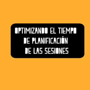 Optimizando el tiempo de planificación de las sesiones