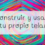 Construir y usar tu propio telar
