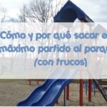 Cómo y Por qué sacar el máximo partido al parque (con trucos)